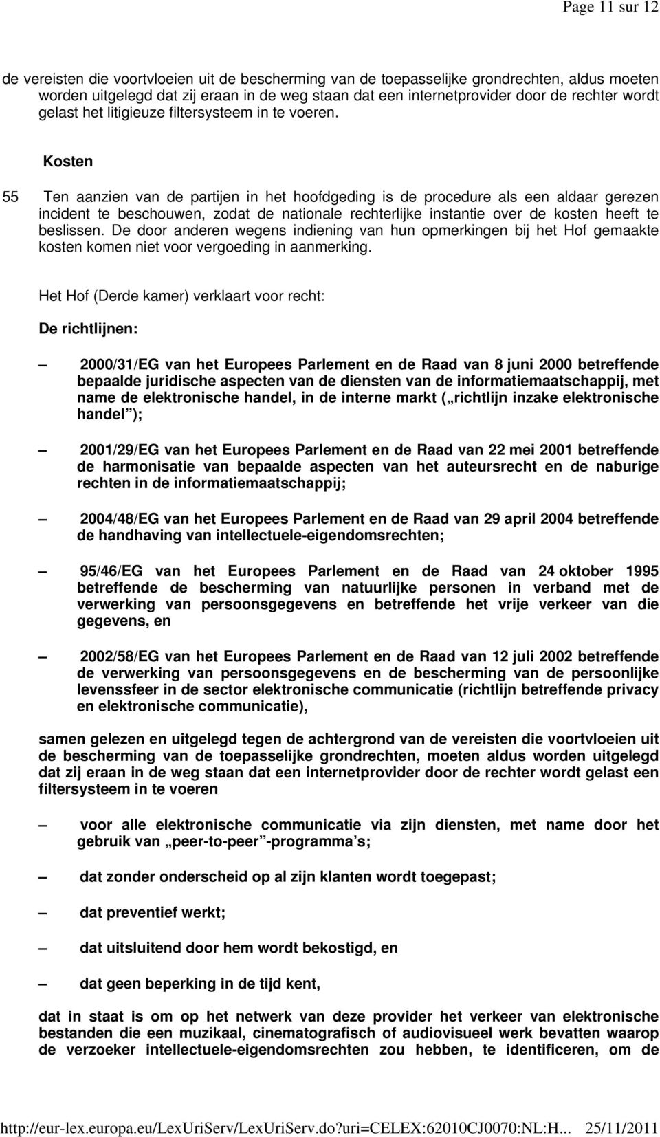 Kosten 55 Ten aanzien van de partijen in het hoofdgeding is de procedure als een aldaar gerezen incident te beschouwen, zodat de nationale rechterlijke instantie over de kosten heeft te beslissen.