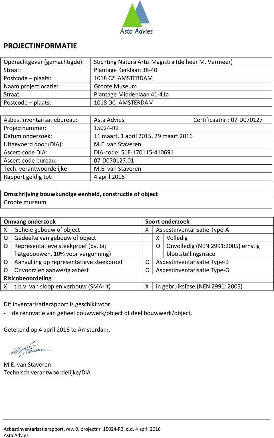 Asbestinventarisatiebureau: Certificaatnr.: 07-D070127 Projectnummer: 15024-R2 Datum onderzoek: 11 maart, 1 april 2015, 29 maart 2016 Uitgevoerd door (DIA): M.E.