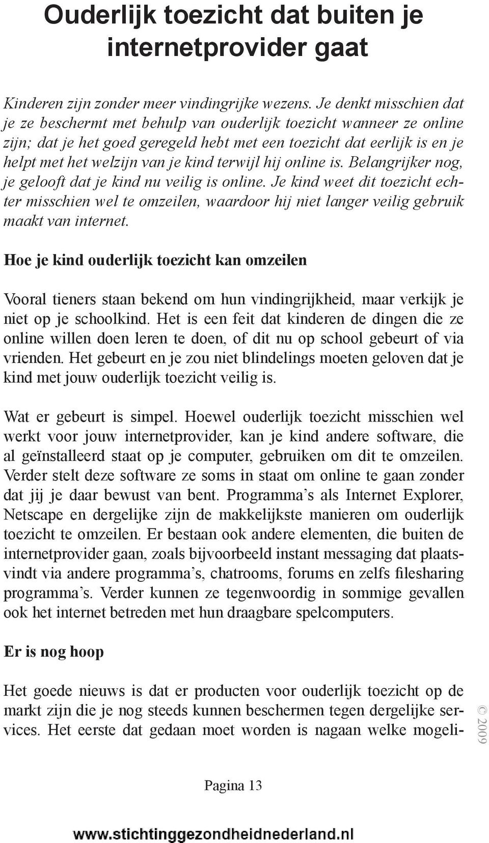 terwijl hij online is. Belangrijker nog, je gelooft dat je kind nu veilig is online.