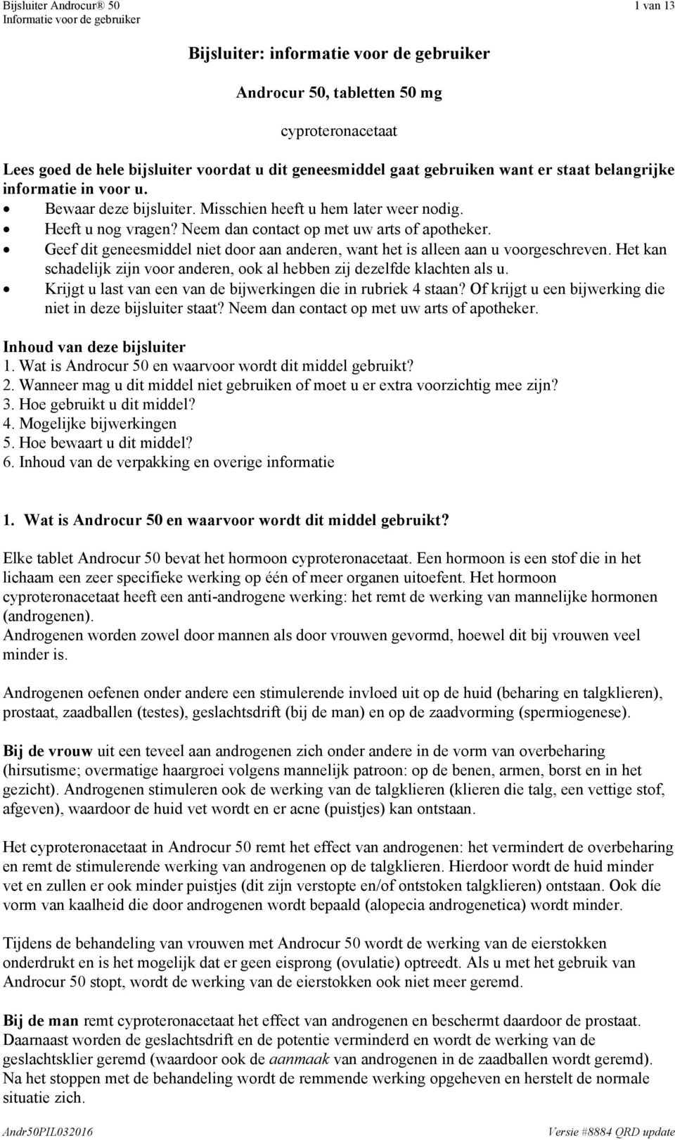 Geef dit geneesmiddel niet door aan anderen, want het is alleen aan u voorgeschreven. Het kan schadelijk zijn voor anderen, ook al hebben zij dezelfde klachten als u.