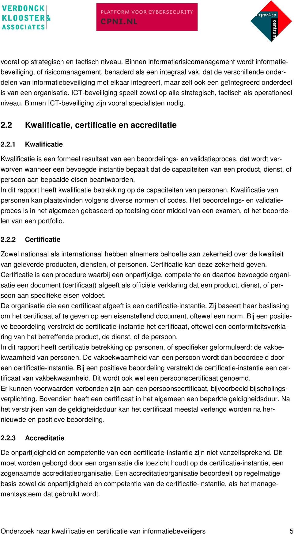 maar zelf ook een geïntegreerd onderdeel is van een organisatie. ICT-beveiliging speelt zowel op alle strategisch, tactisch als operationeel niveau.