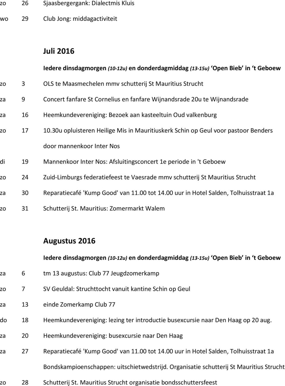 30u opluisteren Heilige Mis in Mauritiuskerk Schin op Geul voor pastoor Benders door mannenkoor Inter Nos di 19 Mannenkoor Inter Nos: Afsluitingsconcert 1e periode in 't Geboew zo 24 Zuid-Limburgs