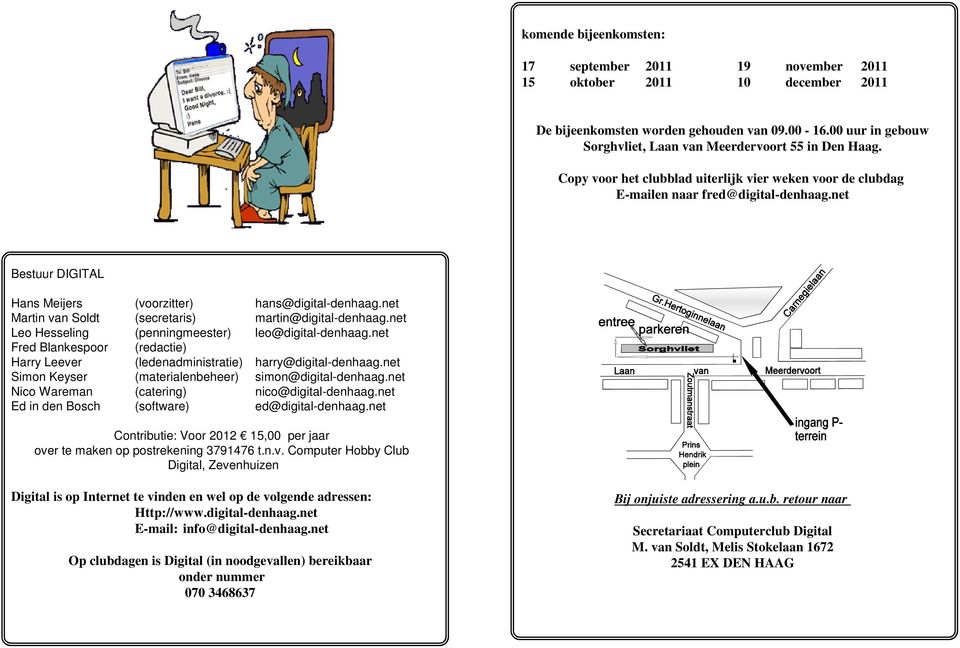 net Bestuur DIGITAL Hans Meijers (voorzitter) hans@digital-denhaag.net Martin van Soldt (secretaris) martin@digital-denhaag.net Leo Hesseling (penningmeester) leo@digital-denhaag.