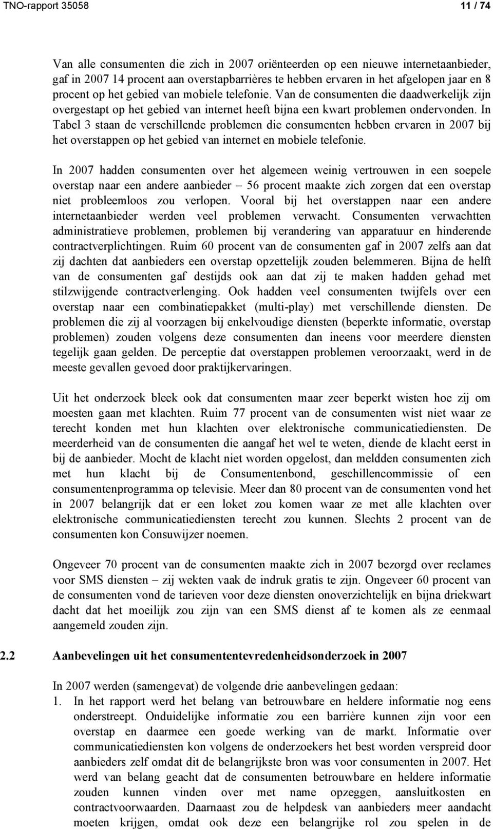 In Tabel 3 staan de verschillende problemen die consumenten hebben ervaren in 2007 bij het overstappen op het gebied van internet en mobiele telefonie.