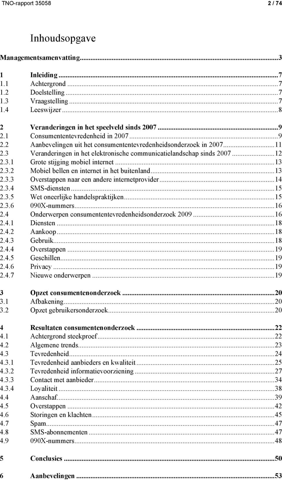 3 Veranderingen in het elektronische communicatielandschap sinds 2007... 12 2.3.1 Grote stijging mobiel internet... 13 2.3.2 Mobiel bellen en internet in het buitenland... 13 2.3.3 Overstappen naar een andere internetprovider.