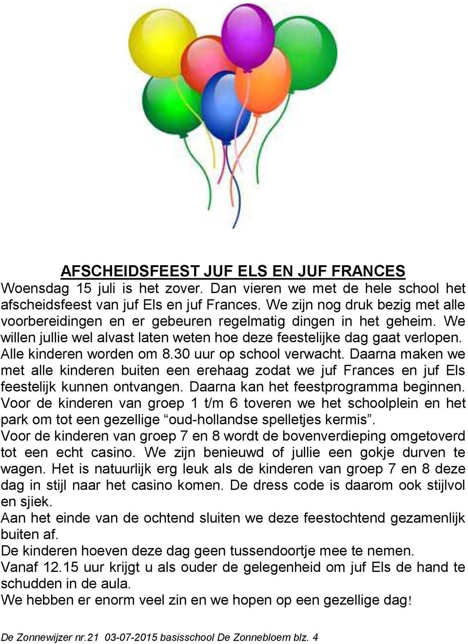 Alle kinderen worden om 8.30 uur op school verwacht. Daarna maken we met alle kinderen buiten een erehaag zodat we juf Frances en juf Els feestelijk kunnen ontvangen.