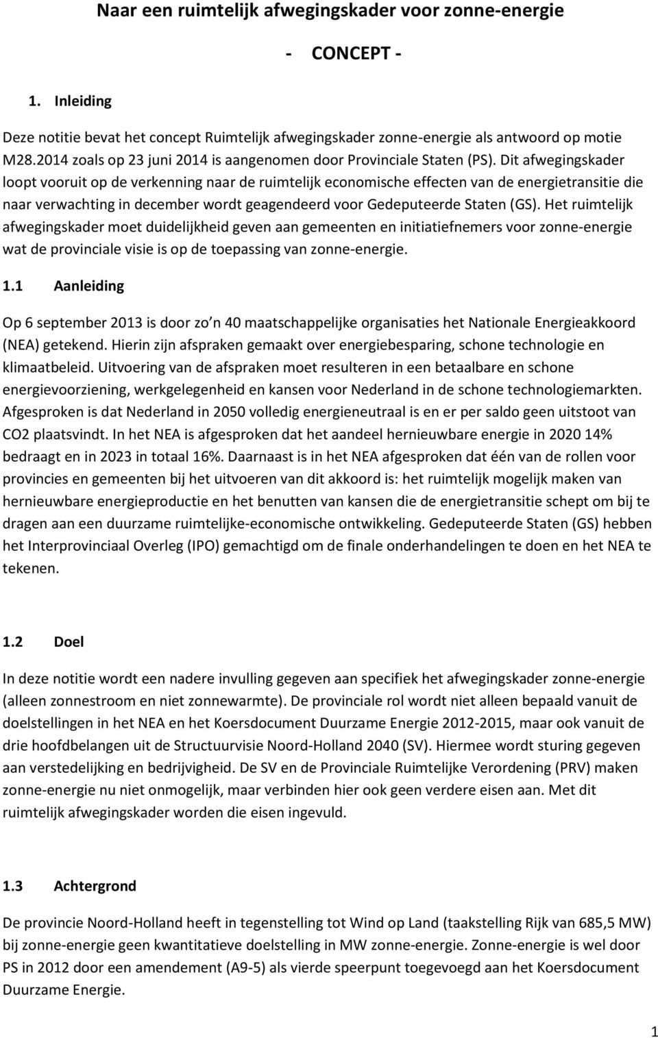 Dit afwegingskader loopt vooruit op de verkenning naar de ruimtelijk economische effecten van de energietransitie die naar verwachting in december wordt geagendeerd voor Gedeputeerde Staten (GS).