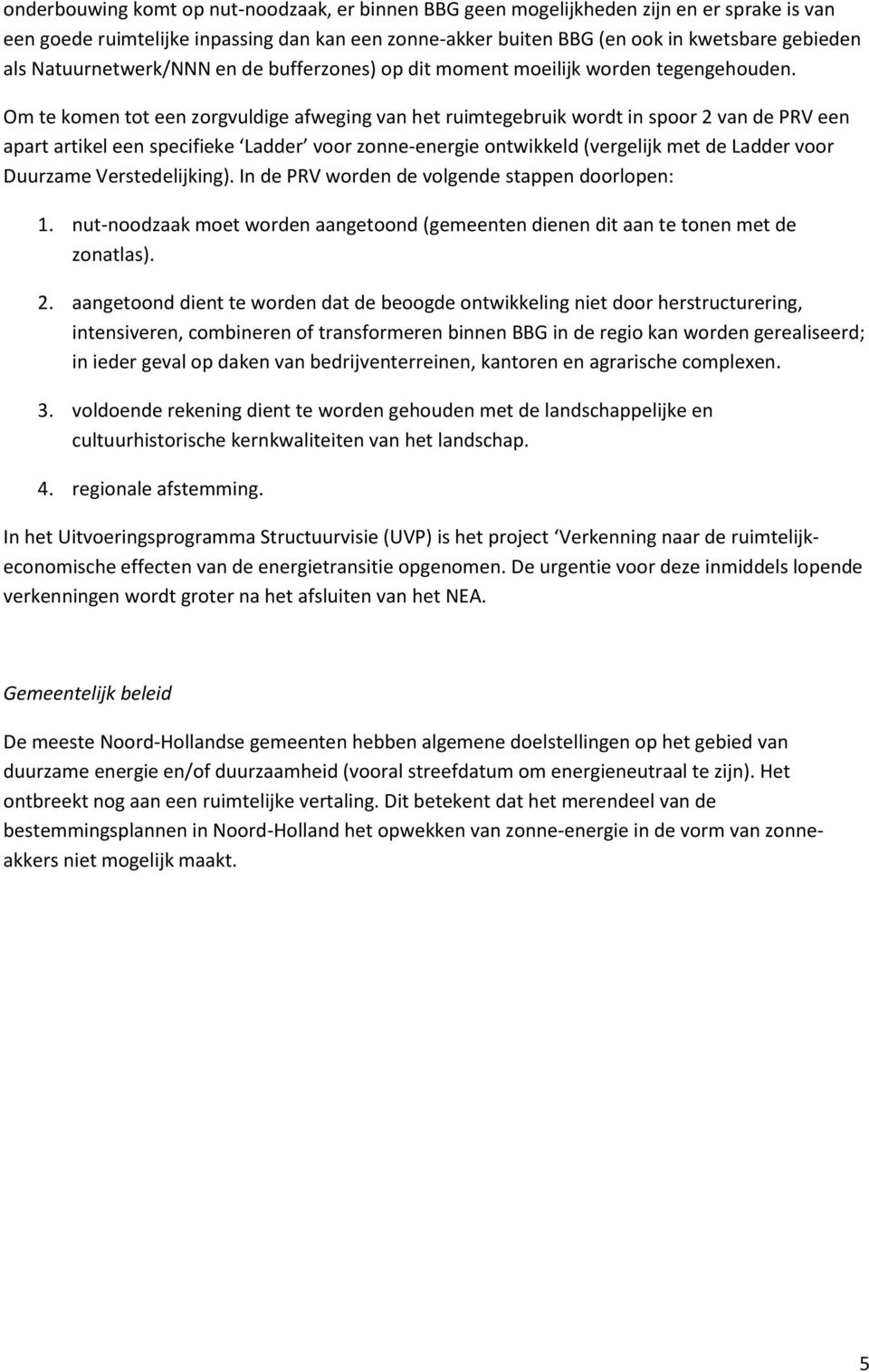 Om te komen tot een zorgvuldige afweging van het ruimtegebruik wordt in spoor 2 van de PRV een apart artikel een specifieke Ladder voor zonne-energie ontwikkeld (vergelijk met de Ladder voor Duurzame