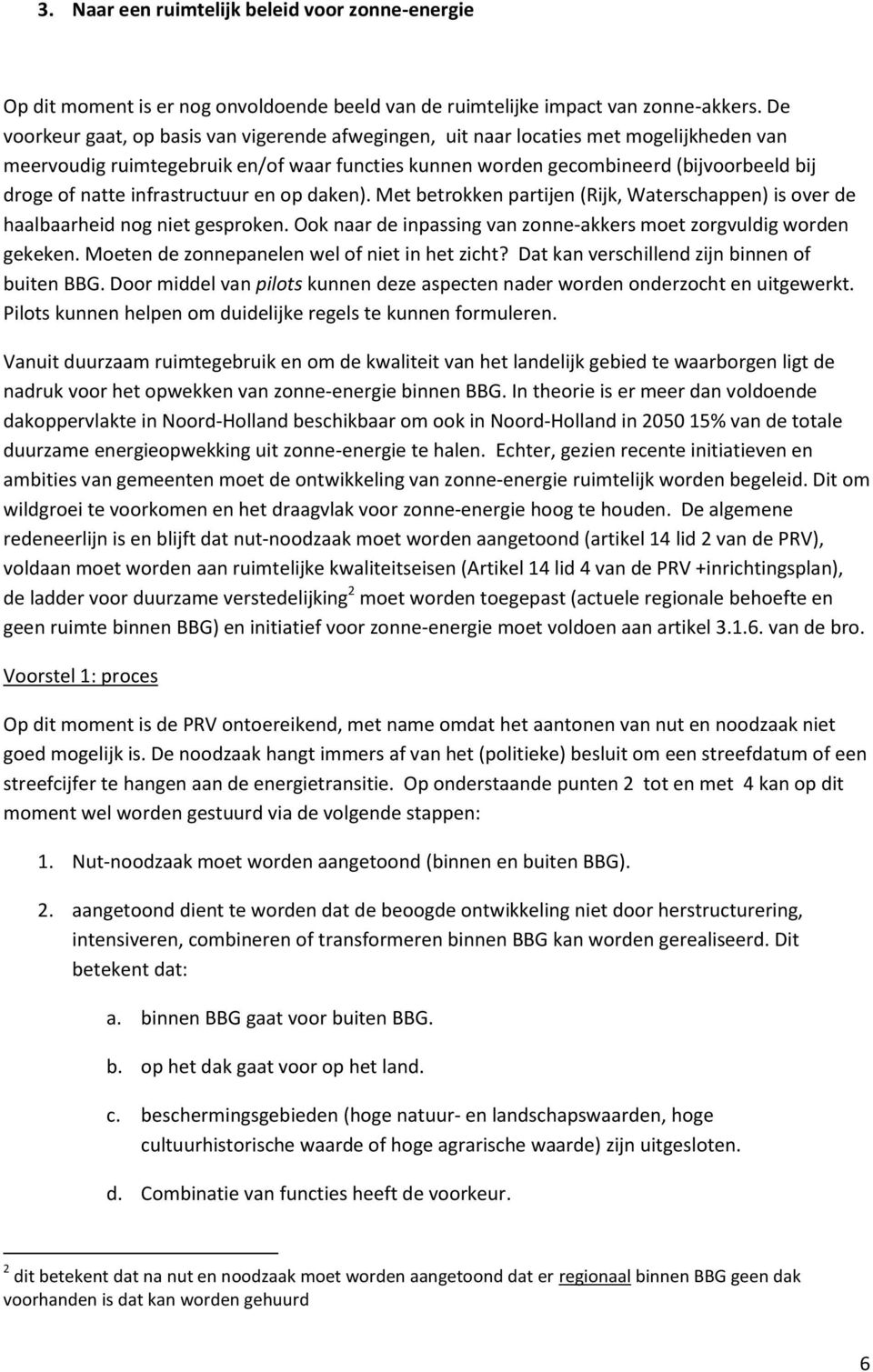 infrastructuur en op daken). Met betrokken partijen (Rijk, Waterschappen) is over de haalbaarheid nog niet gesproken. Ook naar de inpassing van zonne-akkers moet zorgvuldig worden gekeken.