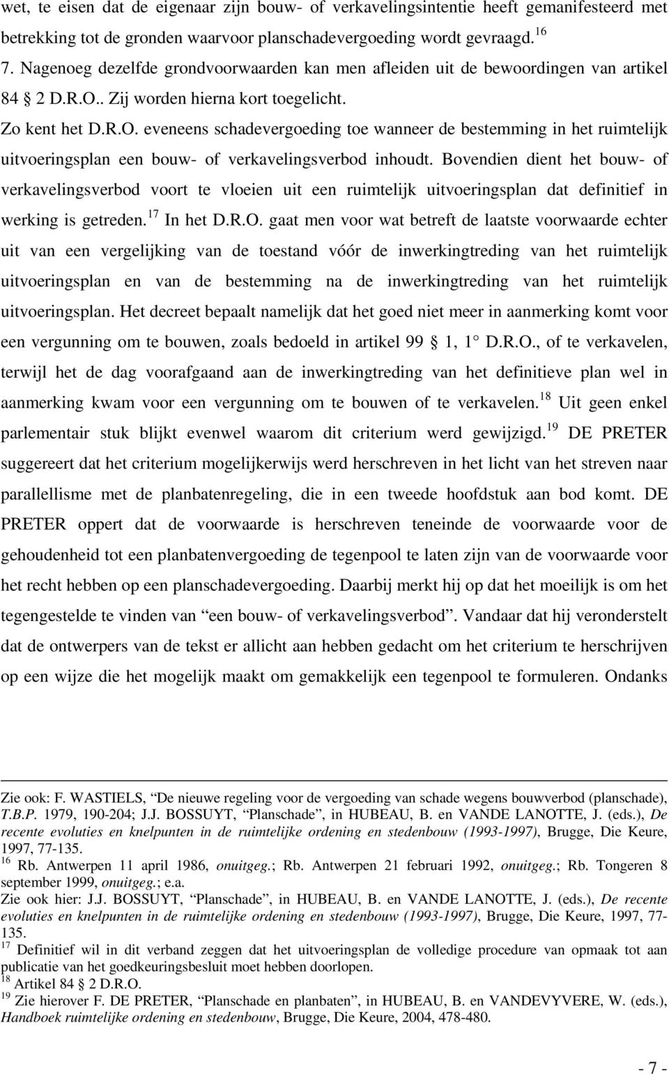 . Zij worden hierna kort toegelicht. Zo kent het D.R.O. eveneens schadevergoeding toe wanneer de bestemming in het ruimtelijk uitvoeringsplan een bouw- of verkavelingsverbod inhoudt.