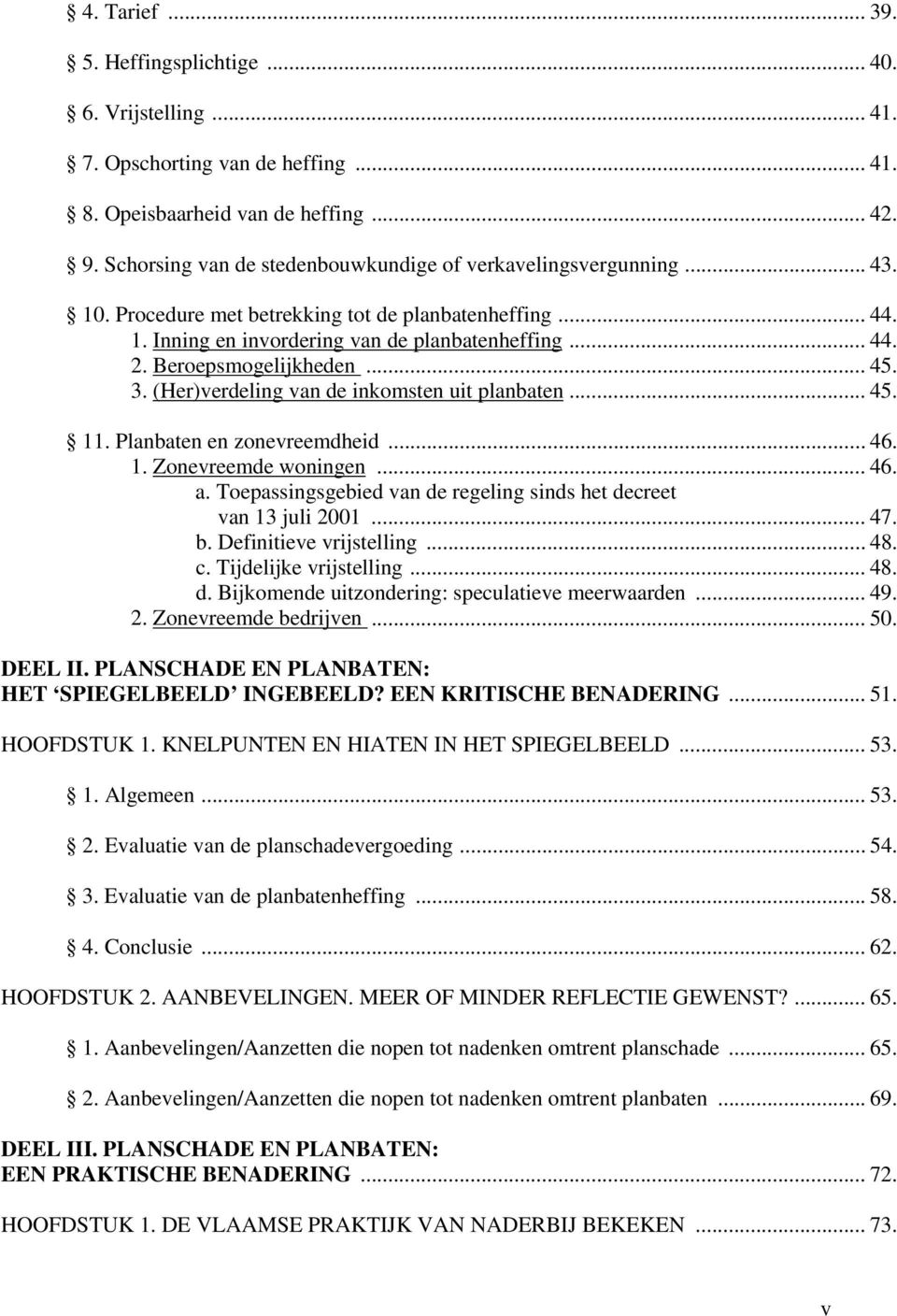 Beroepsmogelijkheden... 45. 3. (Her)verdeling van de inkomsten uit planbaten... 45. 11. Planbaten en zonevreemdheid... 46. 1. Zonevreemde woningen... 46. a.