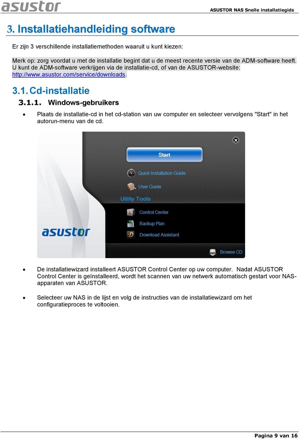 Cd-installatie 3.1.1. Windows-gebruikers Plaats de installatie-cd in het cd-station van uw computer en selecteer vervolgens "Start" in het autorun-menu van de cd.