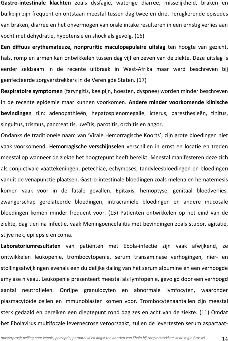 (16) Een diffuus erythemateuze, nonpruritic maculopapulaire uitslag ten hoogte van gezicht, hals, romp en armen kan ontwikkelen tussen dag vijf en zeven van de ziekte.