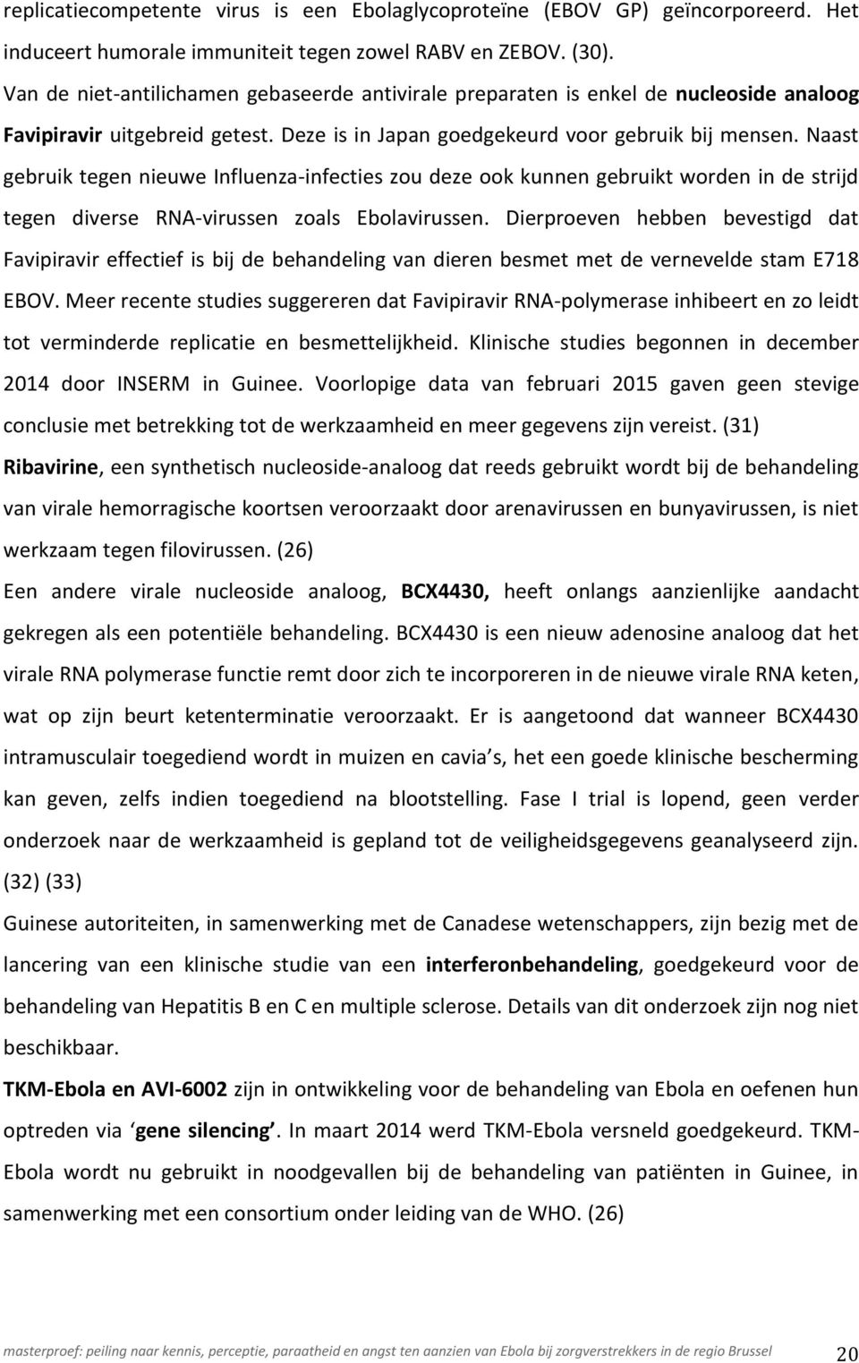 Naast gebruik tegen nieuwe Influenza-infecties zou deze ook kunnen gebruikt worden in de strijd tegen diverse RNA-virussen zoals Ebolavirussen.