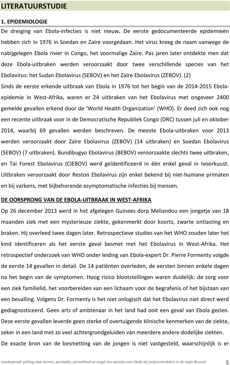 Pas jaren later ontdekte men dat deze Ebola-uitbraken werden veroorzaakt door twee verschillende species van het Ebolavirus: het Sudan Ebolavirus (SEBOV) en het Zaïre Ebolavirus (ZEBOV).