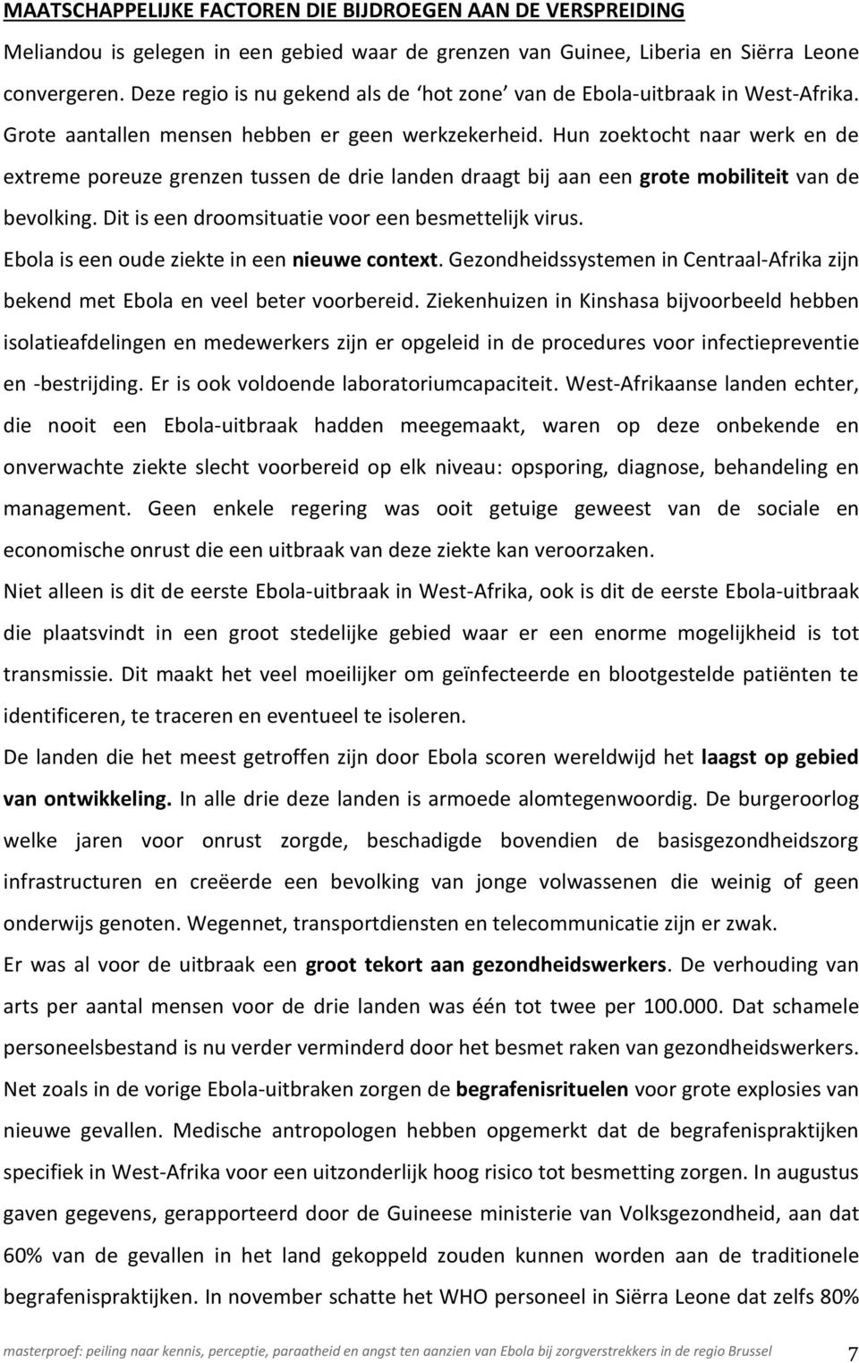 Hun zoektocht naar werk en de etreme poreuze grenzen tussen de drie landen draagt bij aan een grote mobiliteit van de bevolking. Dit is een droomsituatie voor een besmettelijk virus.