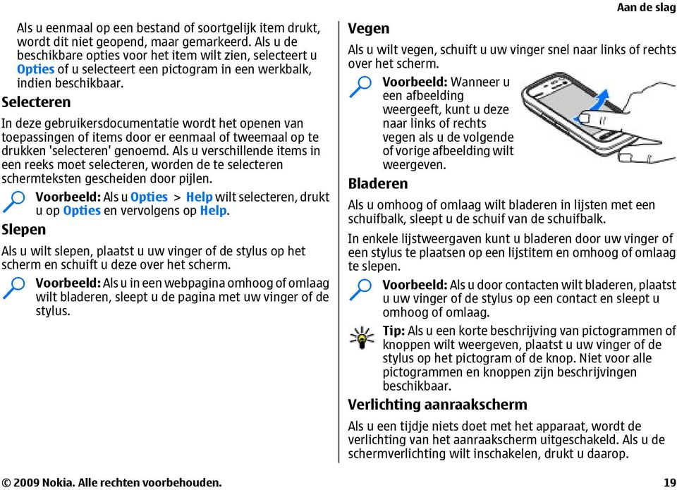 Selecteren In deze gebruikersdocumentatie wordt het openen van toepassingen of items door er eenmaal of tweemaal op te drukken 'selecteren' genoemd.