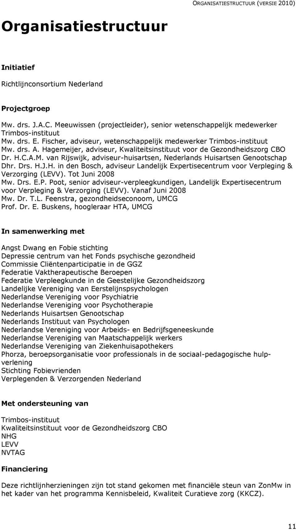 Drs. H.J.H. in den Bosch, adviseur Landelijk Expertisecentrum voor Verpleging & Verzorging (LEVV). Tot Juni 2008 Mw. Drs. E.P.