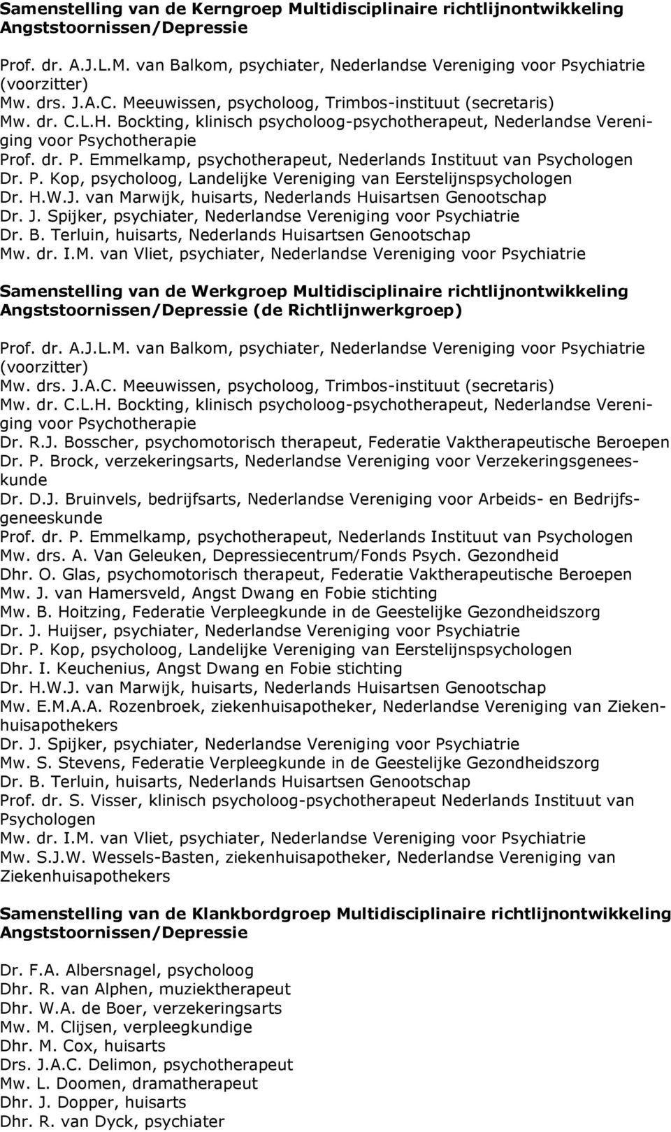 ychotherapie Prof. dr. P. Emmelkamp, psychotherapeut, Nederlands Instituut van Psychologen Dr. P. Kop, psycholoog, Landelijke Vereniging van Eerstelijnspsychologen Dr. H.W.J.