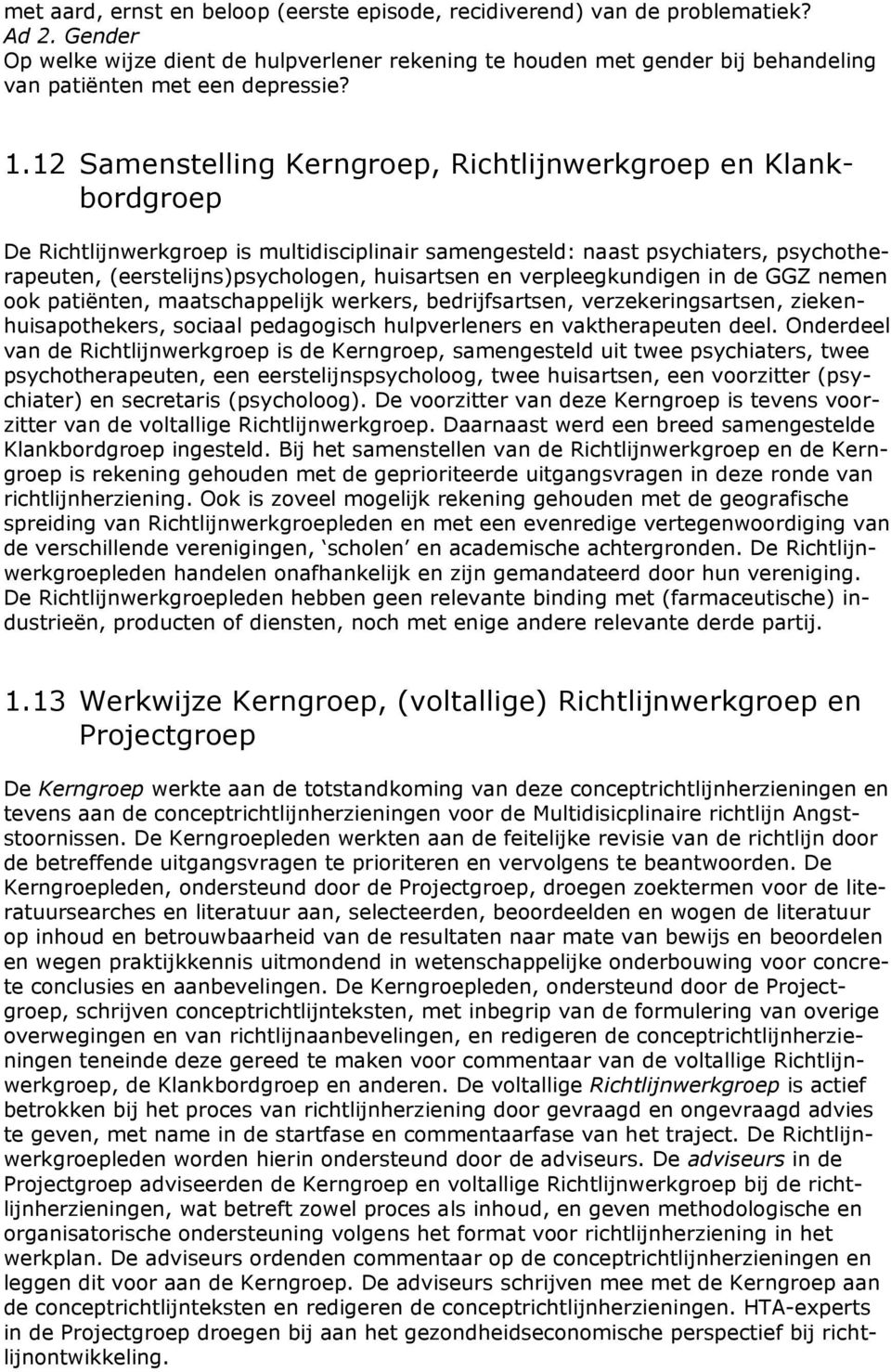 12 Samenstelling Kerngroep, Richtlijnwerkgroep en Klankbordgroep De Richtlijnwerkgroep is multidisciplinair samengesteld: naast psychiaters, psychotherapeuten, (eerstelijns)psychologen, huisartsen en