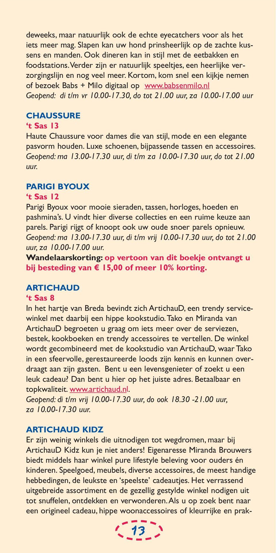 Kortom, kom snel een kijkje nemen of bezoek Babs + Milo digitaal op www.babsenmilo.nl Geopend: di t/m vr 10.00-17.