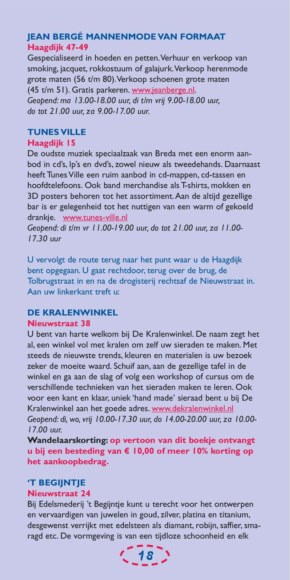 di t/m vrij 9.00-18.00 uur, do tot 21.00 uur, za 9.00-17.00 uur. TUNES VILLE Haagdijk 15 De oudste muziek speciaalzaak van Breda met een enorm aanbod in cd s, lp s en dvd s, zowel nieuw als tweedehands.