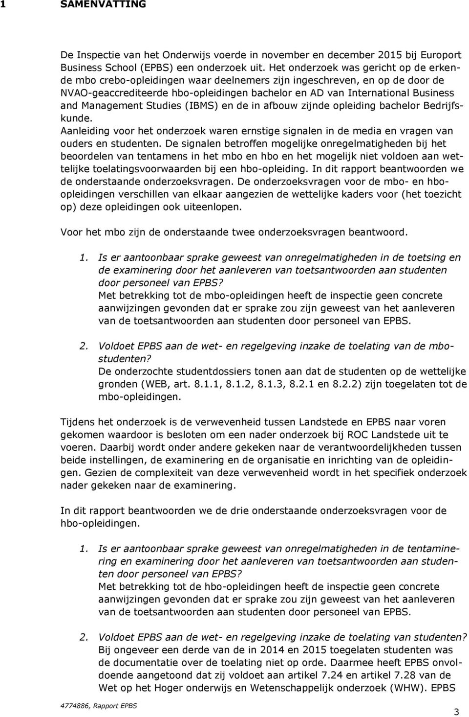 Management Studies (IBMS) en de in afbouw zijnde opleiding bachelor Bedrijfskunde. Aanleiding voor het onderzoek waren ernstige signalen in de media en vragen van ouders en studenten.