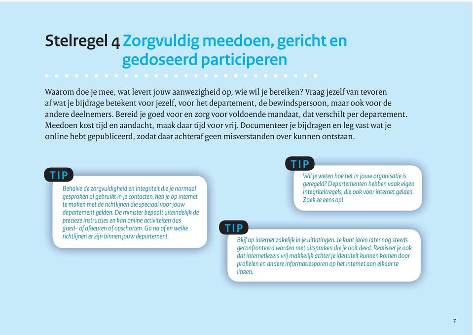 Bereid je goed voor en zorg voor voldoende mandaat, dat verschilt per departement. Meedoen kost tijd en aandacht, maak daar tijd voor vrij.