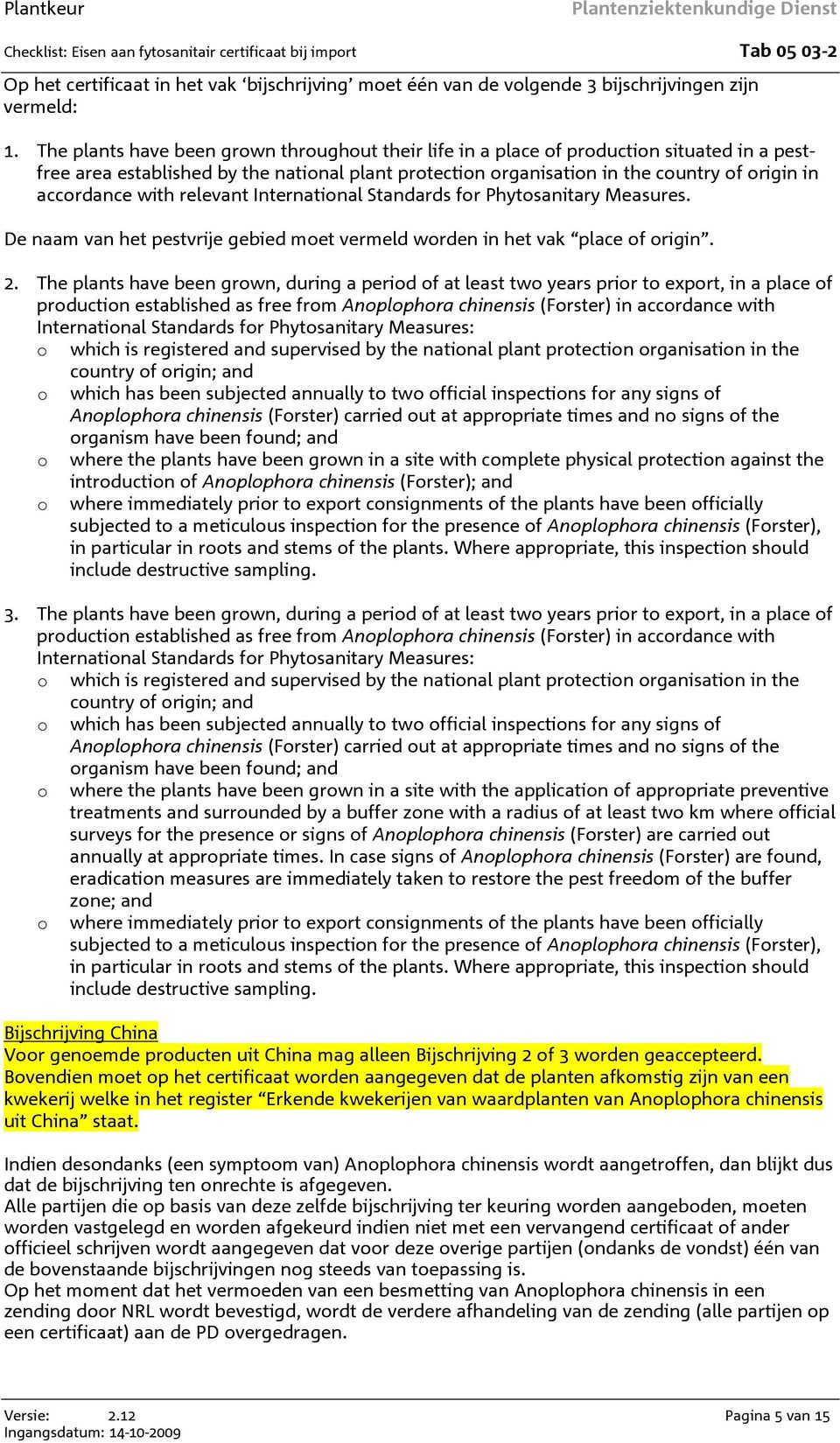 with relevant International Standards for Phytosanitary Measures. De naam van het pestvrije gebied moet vermeld worden in het vak place of origin. 2.