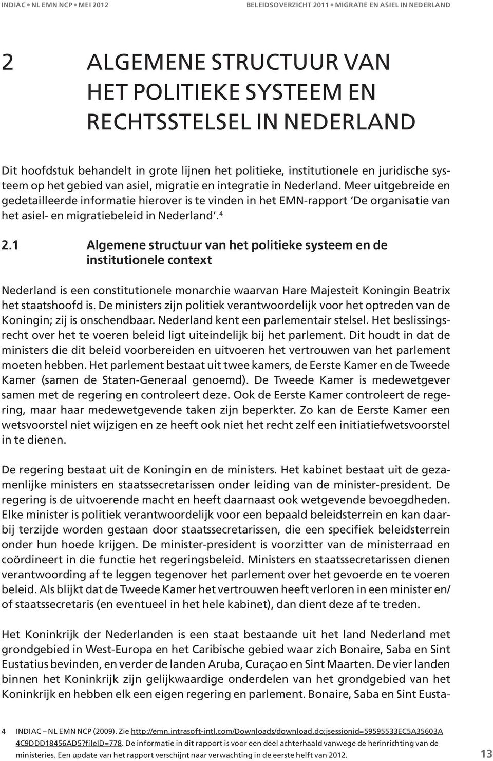 1 Algemene structuur van het politieke systeem en de institutionele context Nederland is een constitutionele monarchie waarvan Hare Majesteit Koningin Beatrix het staatshoofd is.
