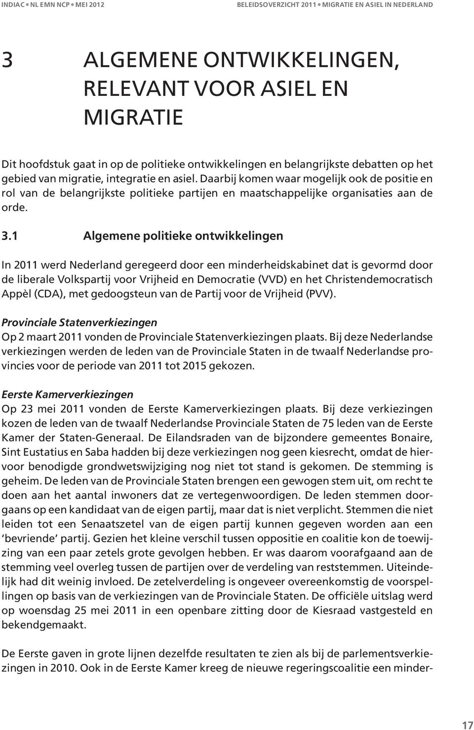 1 Algemene politieke ontwikkelingen In 2011 werd Nederland geregeerd door een minderheidskabinet dat is gevormd door de liberale Volkspartij voor Vrijheid en Democratie (VVD) en het