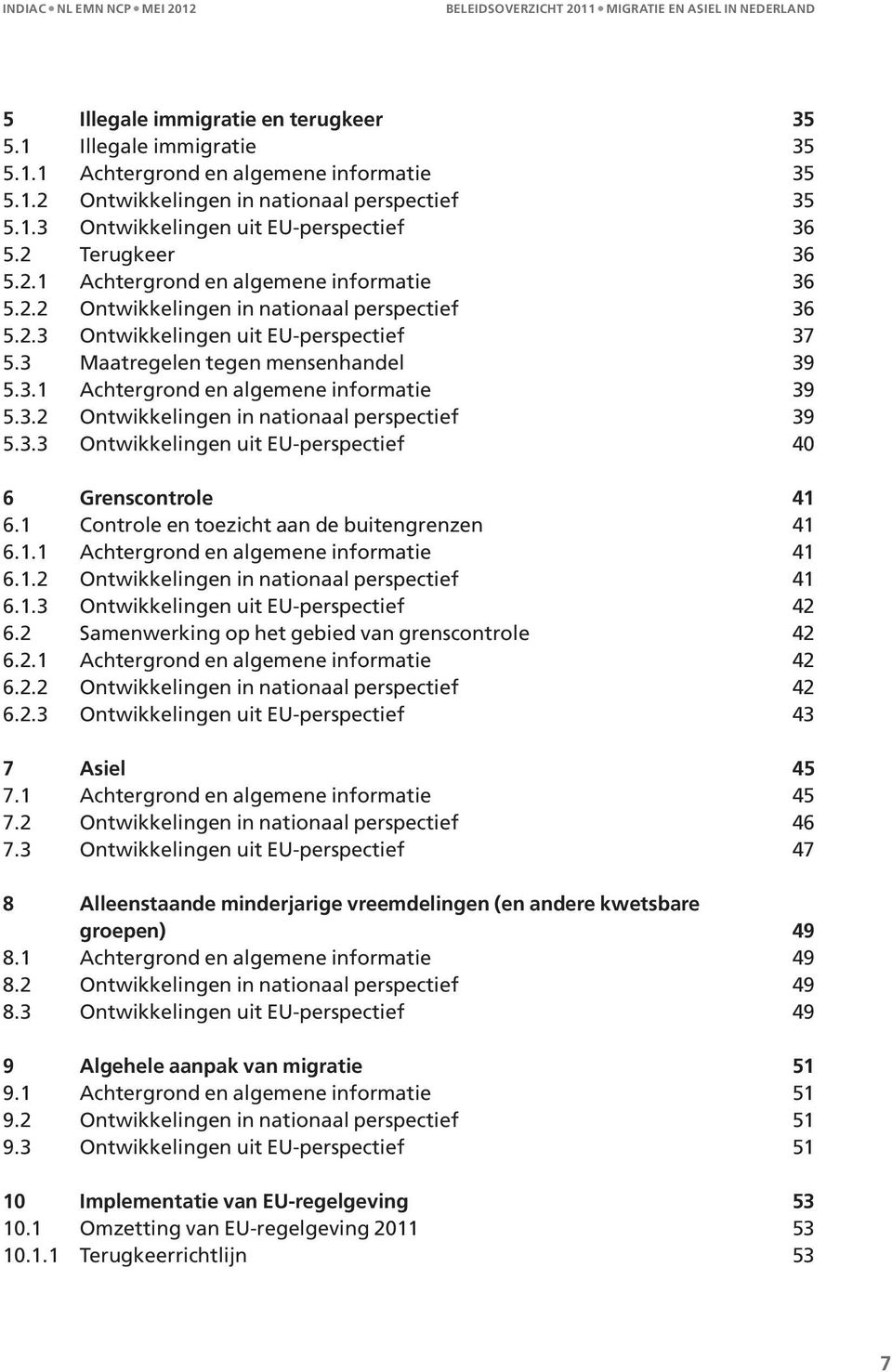 3.2 Ontwikkelingen in nationaal perspectief 39 5.3.3 Ontwikkelingen uit EU-perspectief 40 6 Grenscontrole 41 6.1 Controle en toezicht aan de buitengrenzen 41 6.1.1 Achtergrond en algemene informatie 41 6.