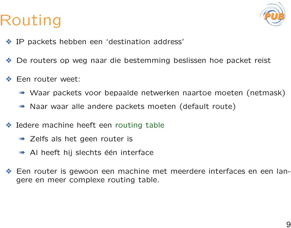 packets moeten (default route) Iedere machine heeft een routing table Zelfs als het geen router is Al heeft hij