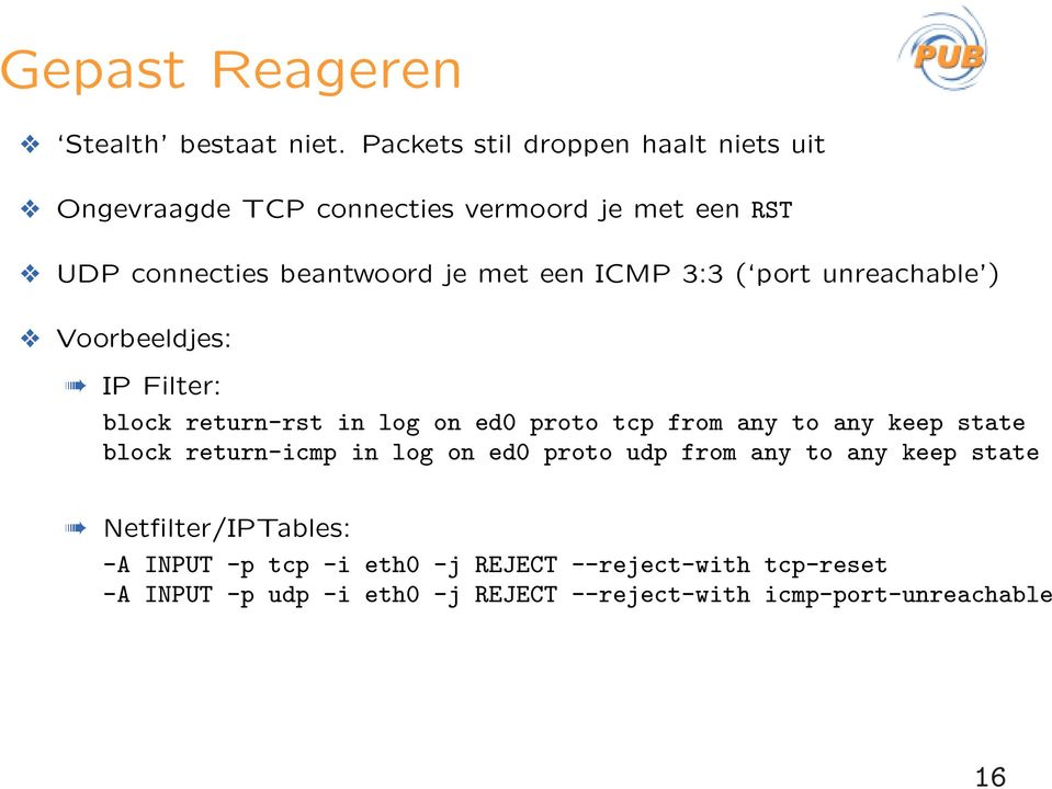 ICMP 3:3 ( port unreachable ) Voorbeeldjes: IP Filter: block return-rst in log on ed0 proto tcp from any to any keep state