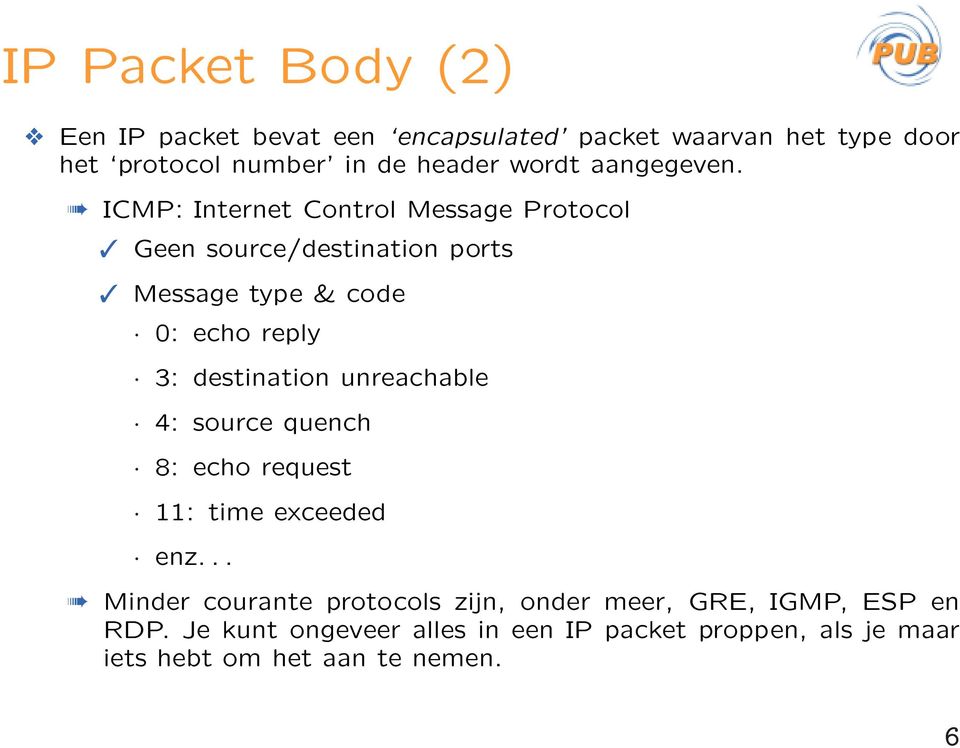 ICMP: Internet Control Message Protocol Geen source/destination ports Message type & code 0: echo reply 3: destination