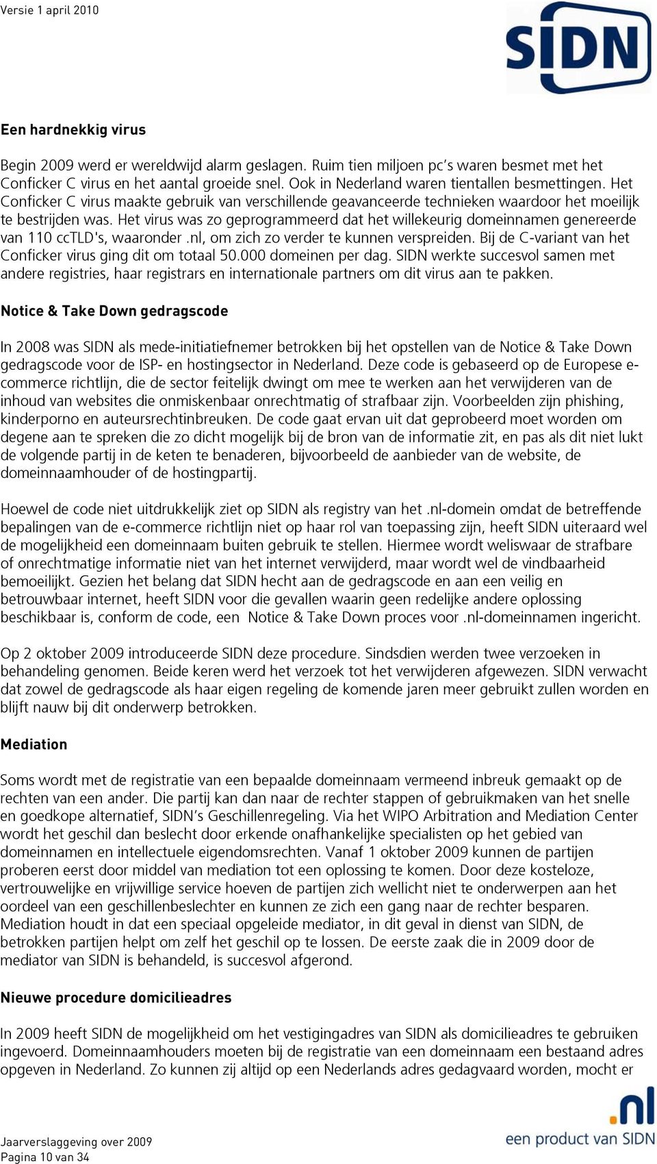 Het virus was zo geprogrammeerd dat het willekeurig domeinnamen genereerde van 110 cctld's, waaronder.nl, om zich zo verder te kunnen verspreiden.