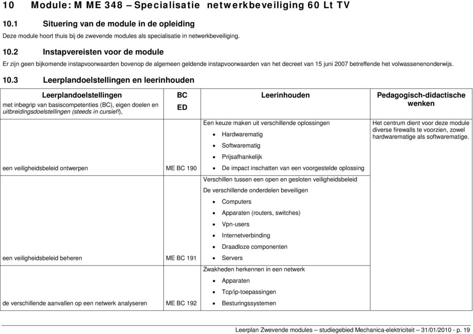 2 Instapvereisten voor de module Er zijn geen bijkomende instapvoorwaarden bovenop de algemeen geldende instapvoorwaarden van het decreet van 15 juni 2007 betreffende het volwassenenonderwijs. 10.