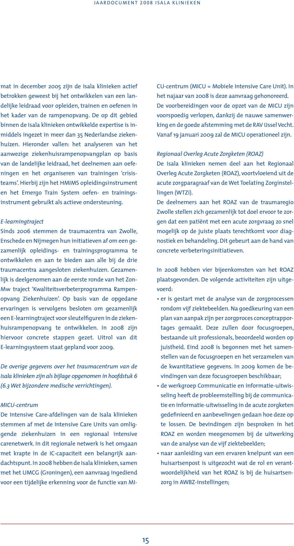 Hieronder vallen: het analyseren van het aanwezige ziekenhuisrampenopvangplan op basis van de landelijke leidraad, het deelnemen aan oefeningen en het organiseren van trainingen crisisteams.