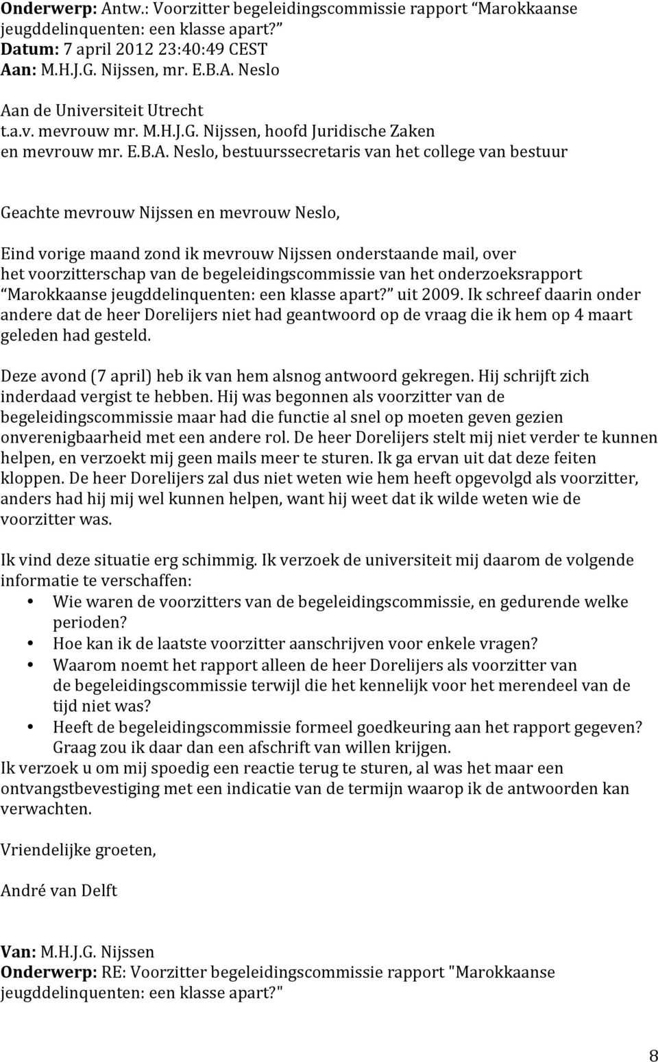 Neslo, bestuurssecretaris van het college van bestuur Geachte mevrouw Nijssen en mevrouw Neslo, Eind vorige maand zond ik mevrouw Nijssen onderstaande mail, over het voorzitterschap van de