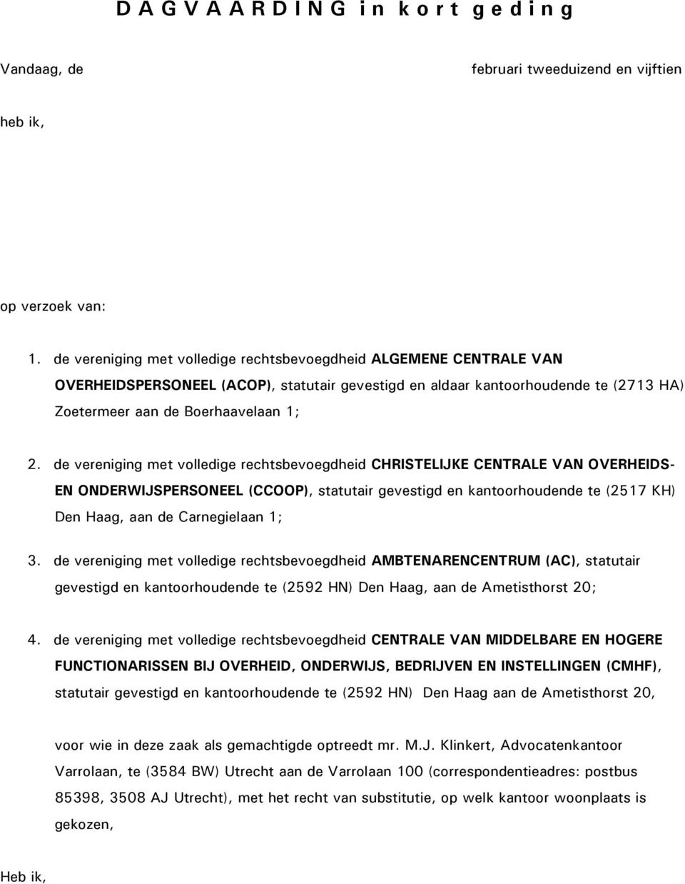 de vereniging met volledige rechtsbevoegdheid CHRISTELIJKE CENTRALE VAN OVERHEIDS- EN ONDERWIJSPERSONEEL (CCOOP), statutair gevestigd en kantoorhoudende te (2517 KH) Den Haag, aan de Carnegielaan 1;