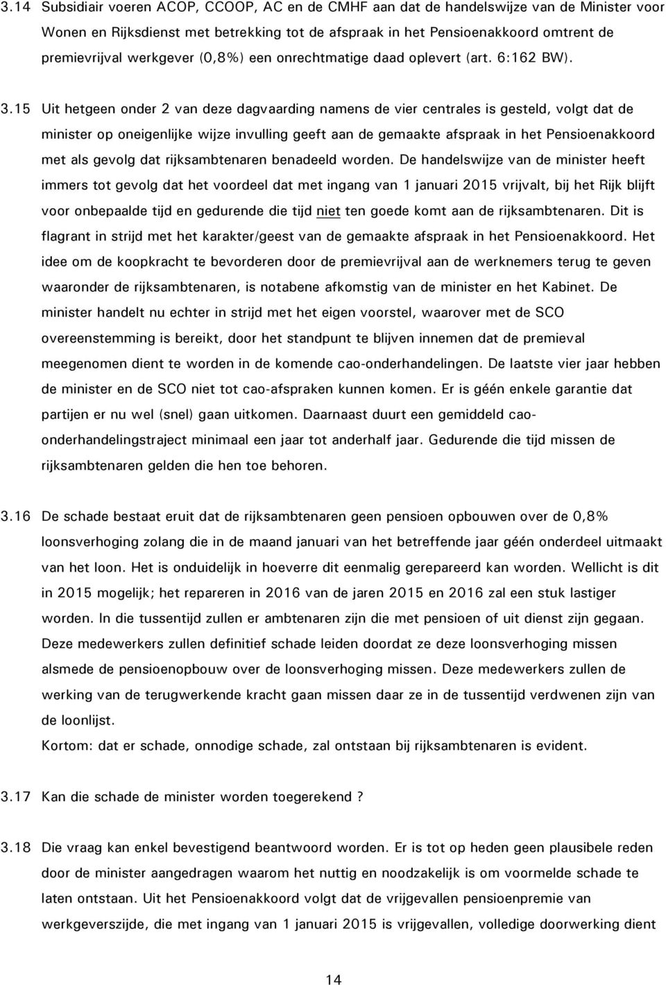 15 Uit hetgeen onder 2 van deze dagvaarding namens de vier centrales is gesteld, volgt dat de minister op oneigenlijke wijze invulling geeft aan de gemaakte afspraak in het Pensioenakkoord met als