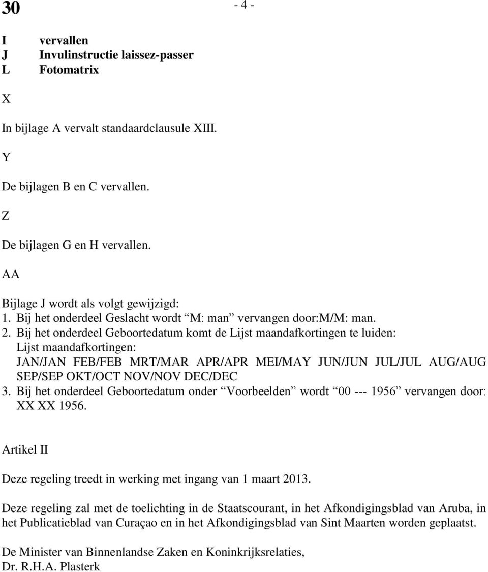 Bij het onderdeel Geboortedatum komt de Lijst maandafkortingen te luiden: Lijst maandafkortingen: JAN/JAN FEB/FEB MRT/MAR APR/APR MEI/MAY JUN/JUN JUL/JUL AUG/AUG SEP/SEP OKT/OCT NOV/NOV DEC/DEC 3.