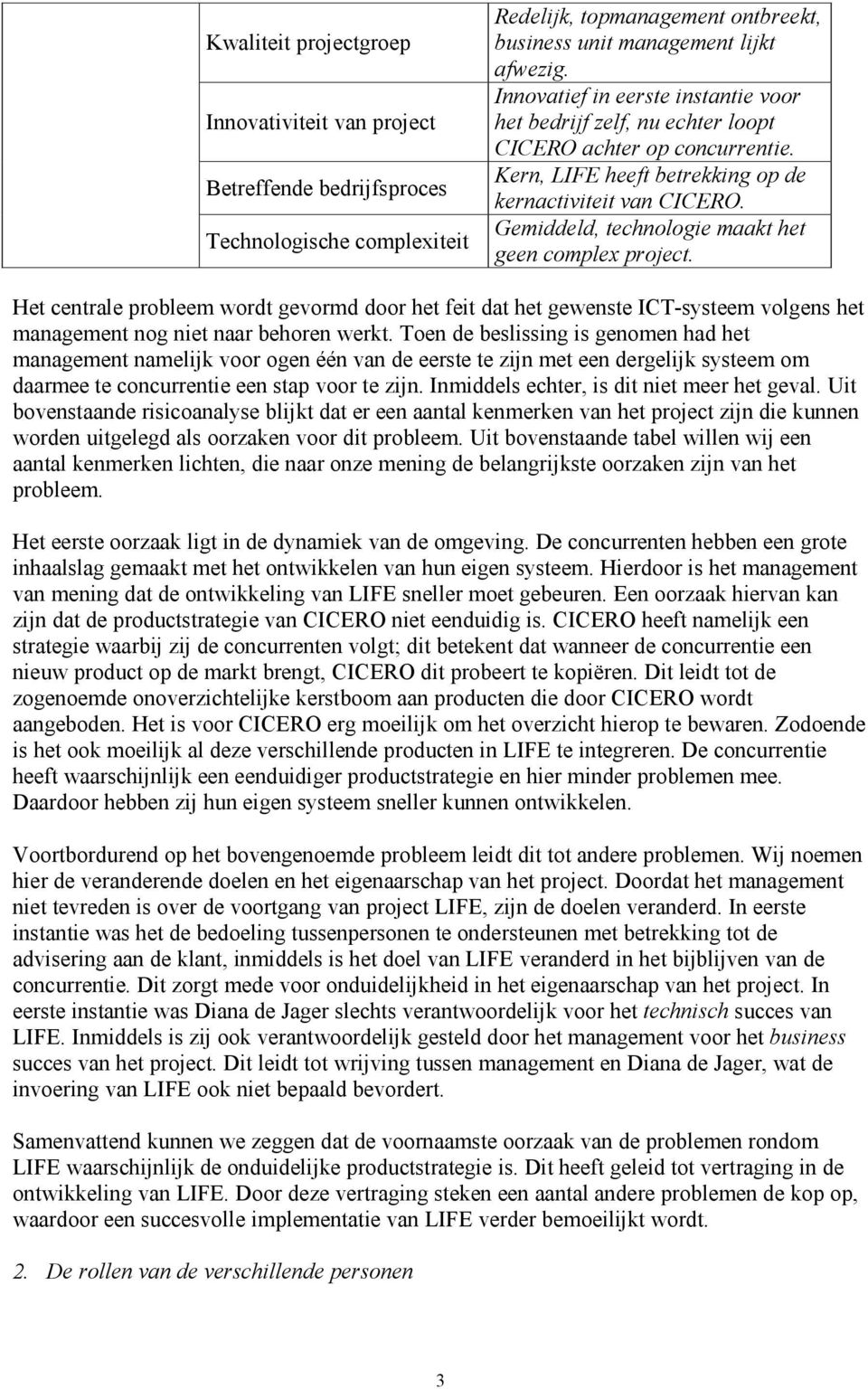 Gemiddeld, technologie maakt het geen complex project. Het centrale probleem wordt gevormd door het feit dat het gewenste ICT-systeem volgens het management nog niet naar behoren werkt.