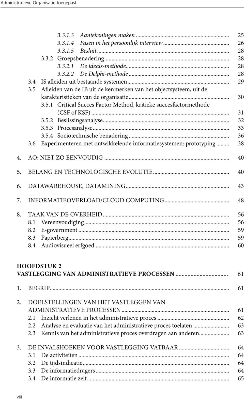 .. 31 3.5.2 Beslissingsanalyse... 32 3.5.3 Procesanalyse... 33 3.5.4 Sociotechnische benadering... 36 3.6 Experimenteren met ontwikkelende informatiesystemen: prototyping... 38 4.