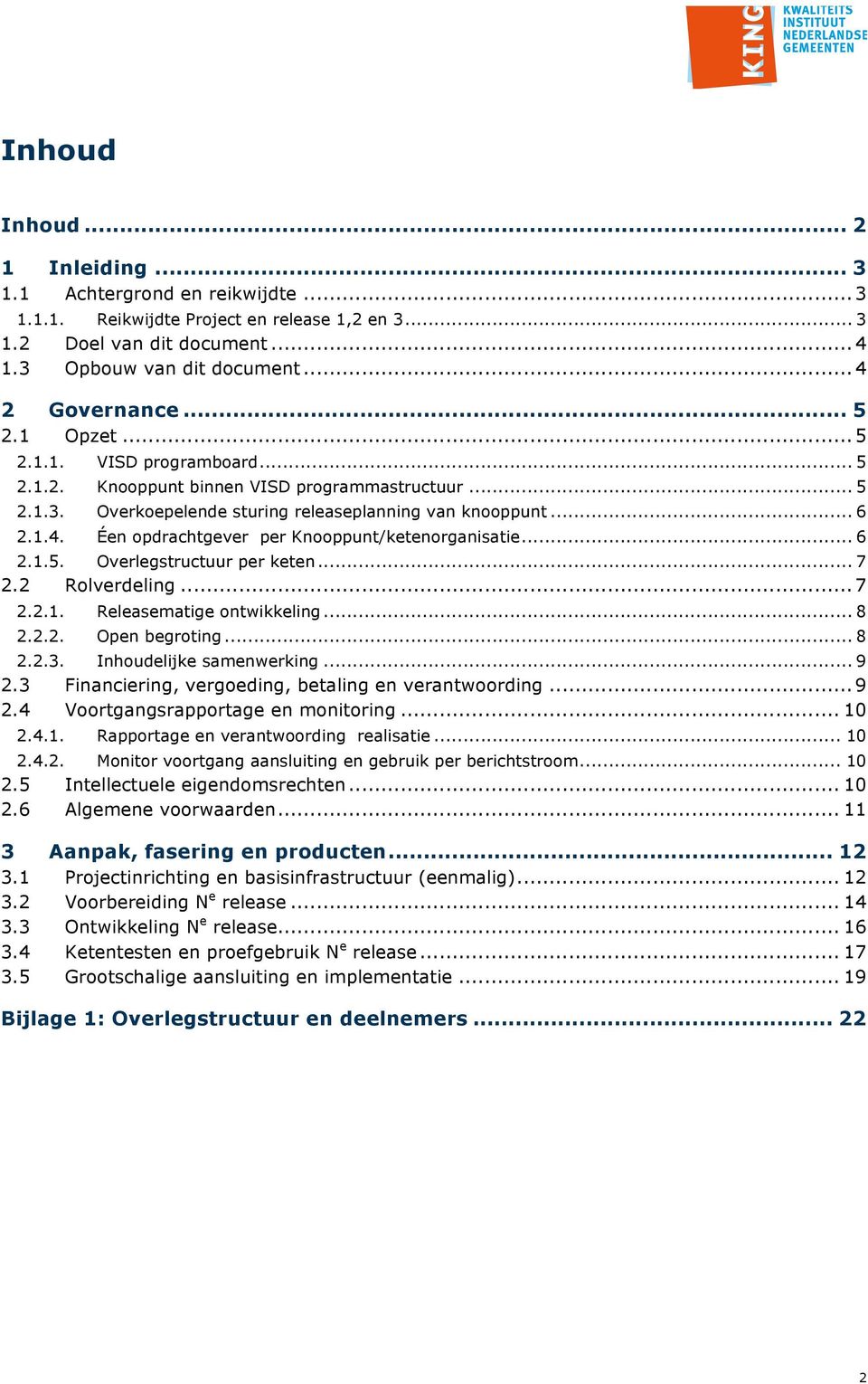 Éen opdrachtgever per Knooppunt/ketenorganisatie... 6 2.1.5. Overlegstructuur per keten... 7 2.2 Rolverdeling... 7 2.2.1. Releasematige ontwikkeling... 8 2.2.2. Open begroting... 8 2.2.3.