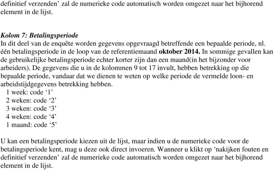 In sommige gevallen kan de gebruikelijke betalingsperiode echter korter zijn dan een maand(in het bijzonder voor arbeiders).