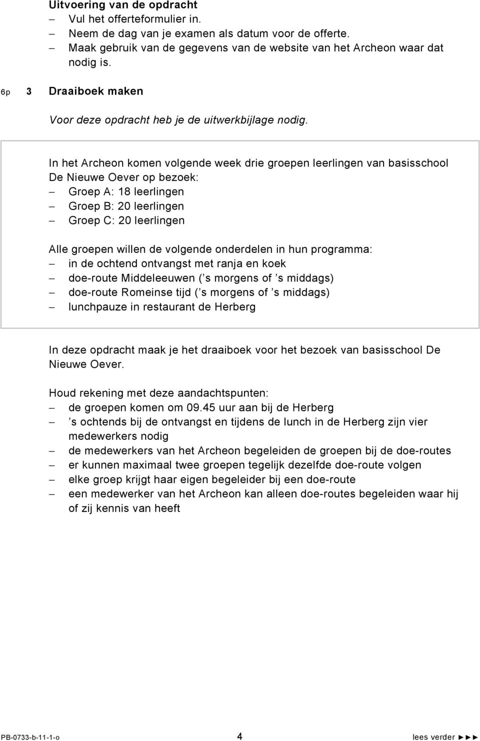 In het Archeon komen volgende week drie groepen leerlingen van basisschool De Nieuwe Oever op bezoek: Groep A: 18 leerlingen Groep B: 20 leerlingen Groep C: 20 leerlingen Alle groepen willen de