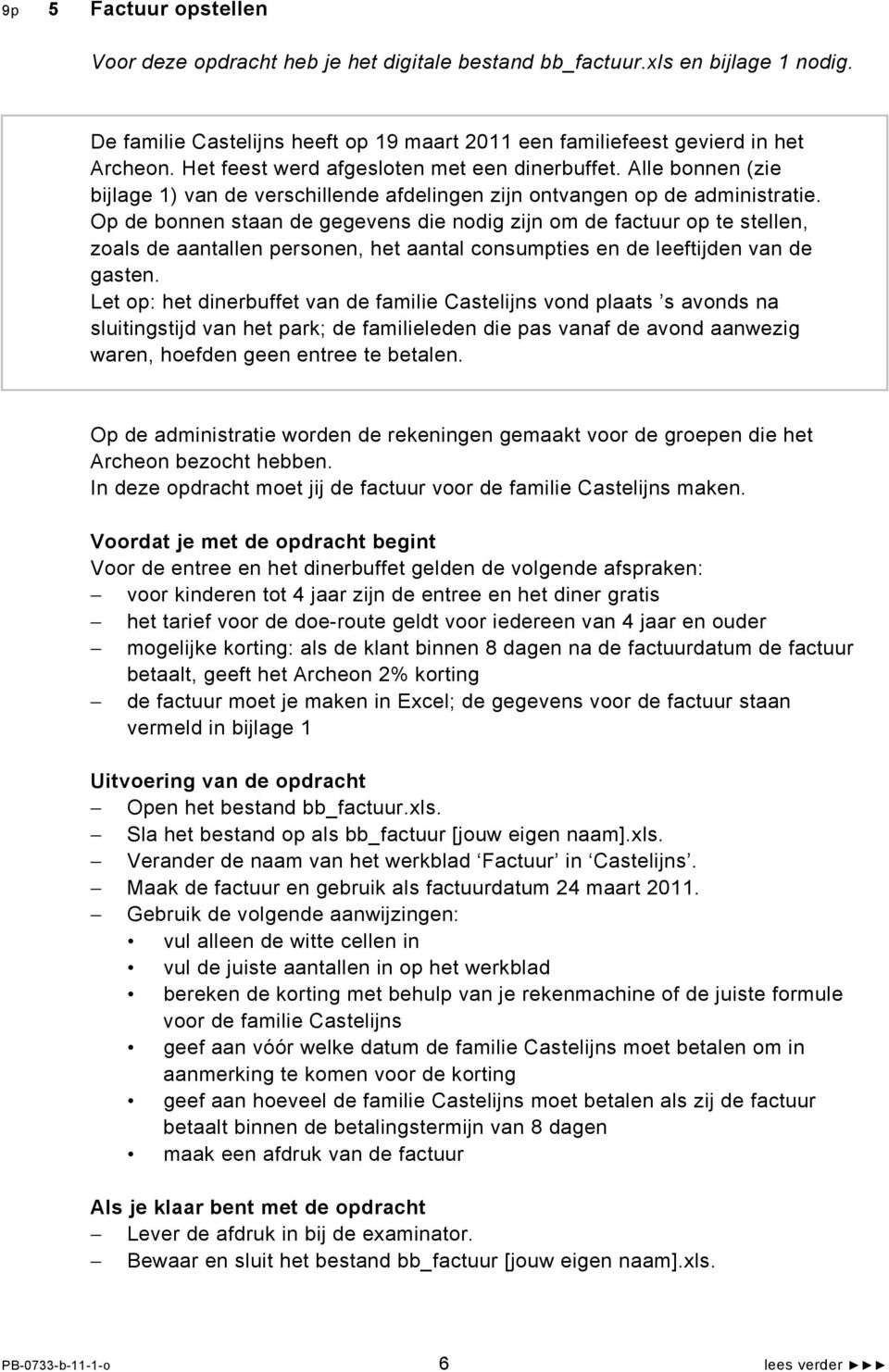 Op de bonnen staan de gegevens die nodig zijn om de factuur op te stellen, zoals de aantallen personen, het aantal consumpties en de leeftijden van de gasten.