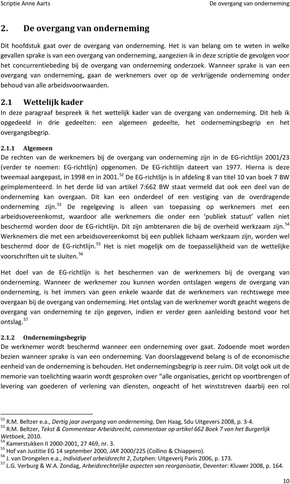 onderzoek. Wanneer sprake is van een overgang van onderneming, gaan de werknemers over op de verkrijgende onderneming onder behoud van alle arbeidsvoorwaarden. 2.