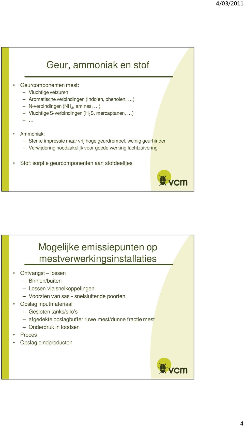 sorptie geurcomponenten aan stofdeeltjes Mogelijke emissiepunten op mestverwerkingsinstallaties Ontvangst lossen Binnen/buiten Lossen via snelkoppelingen Voorzien van